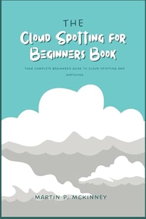 the cloud spotting for beginners book your complete beginners guide to cloud spotting and watching 1st