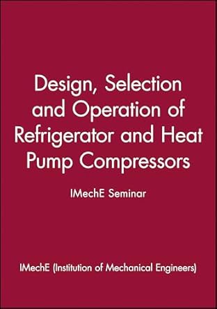 design selection and operation of refrigerator and heat pump compressors imeche seminar 1st edition imeche