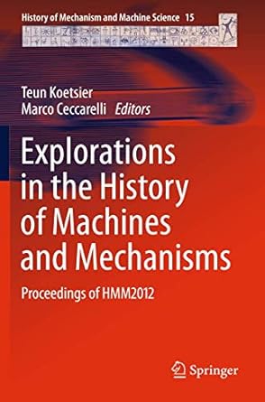 explorations in the history of machines and mechanisms proceedings of hmm2012 2012th edition teun koetsier