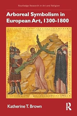 arboreal symbolism in european art 1300 1800 1st edition katherine t brown 103223508x, 978-1032235080