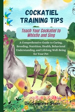 cockatiel training tips teach your cockatiel to whistle and sing a comprehensive guide to caring breeding