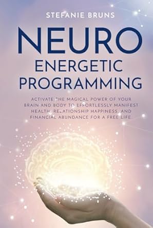 neuro energetic programming activate the magical power of your brain and body to effortlessly manifest health