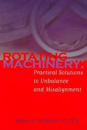 rotating machinery practical solutions to unbalance and misalignment 1st edition robert b mcmillan