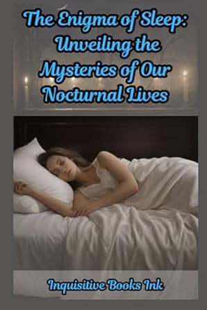 the enigma of sleep unveiling the mysteries of our nocturnal lives 1st edition inquisitive books ink