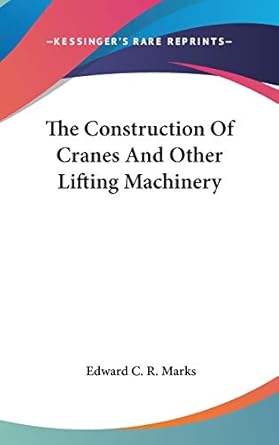 the construction of cranes and other lifting machinery 1st edition edward c r marks 0548215278, 978-0548215272