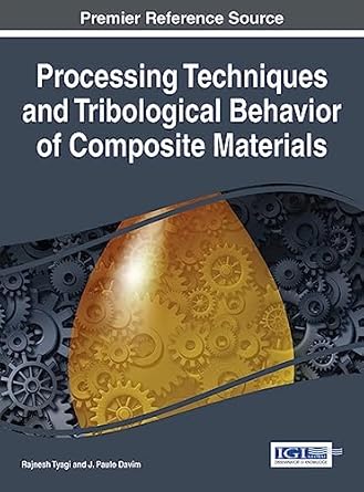 processing techniques and tribological behavior of composite materials 1st edition rajnesh tyagi ,j paulo