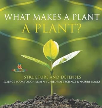 what makes a plant a plant structure and defenses science book for children childrens science and nature