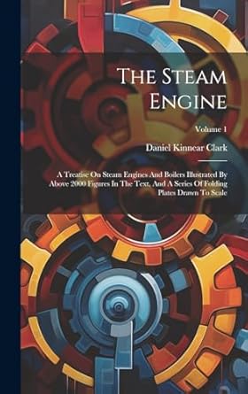 the steam engine a treatise on steam engines and boilers illustrated by above 2000 figures in the text and a