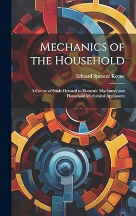 mechanics of the household a course of study devoted to domestic machinery and household mechanical