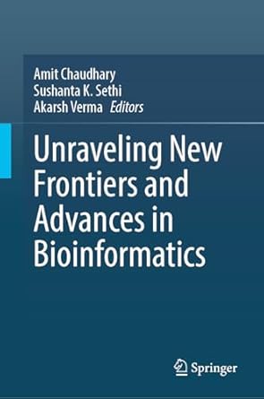 unraveling new frontiers and advances in bioinformatics 1st edition amit chaudhary ,sushanta k sethi ,akarsh