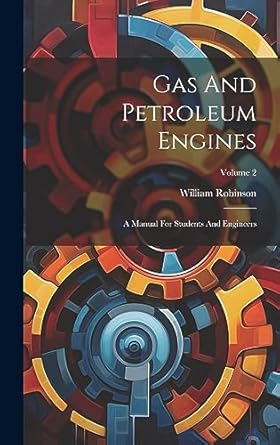 gas and petroleum engines a manual for students and engineers volume 2 1st edition william robinson