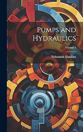 pumps and hydraulics volume 1 1st edition nehemiah hawkins 1020709561, 978-1020709562