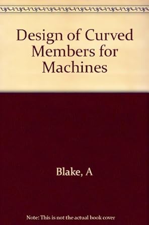 design of curved members for machines 1st edition alexander blake b0007dl8om