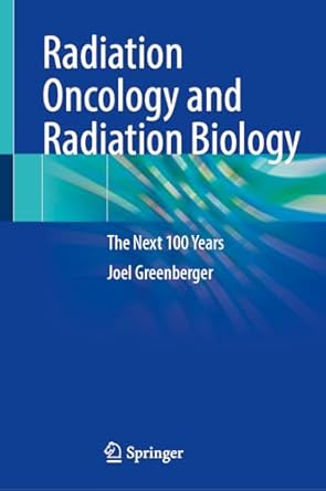 radiation oncology and radiation biology the next 100 years 2024th edition joel greenberger 3031662997,