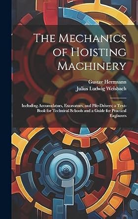 the mechanics of hoisting machinery including accumulators excavators and pile drivers a text book for