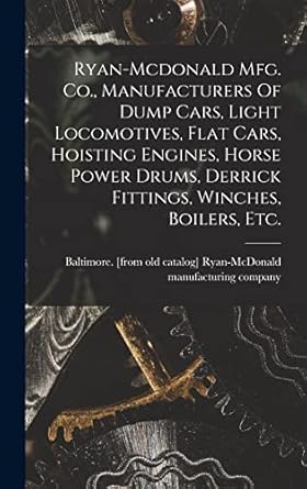 ryan mcdonald mfg co manufacturers of dump cars light locomotives flat cars hoisting engines horse power