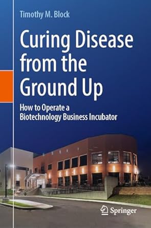 curing disease from the ground up how to operate a biotechnology business incubator 2024th edition timothy m