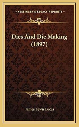 dies and die making 1st edition james lewis lucas 116907099x, 978-1169070998