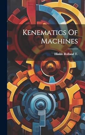 kenematics of machines 1st edition hinkle rolland t 1019963018, 978-1019963012