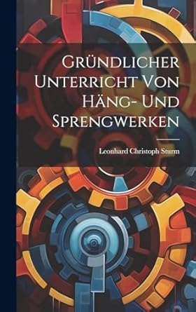 grundlicher unterricht von hang und sprengwerken 1st edition leonhard christoph sturm 1020541644,