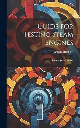 guide for testing steam engines indicators and brakes 1st edition jacques buchetti 1020888652, 978-1020888656