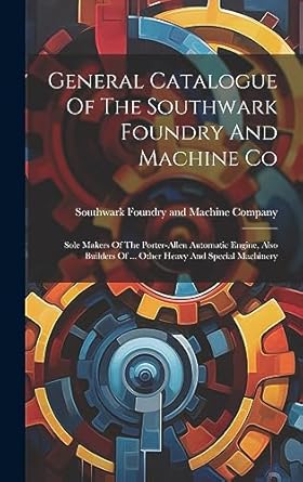 general catalogue of the southwark foundry and machine co sole makers of the porter allen automatic engine