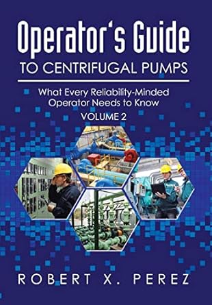 operators guide to centrifugal pumps volume 2 what every reliability minded operator needs to know 1st