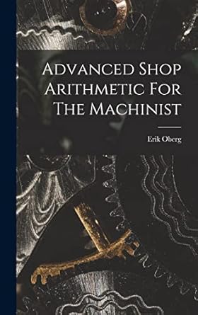 advanced shop arithmetic for the machinist 1st edition erik oberg 101928823x, 978-1019288238