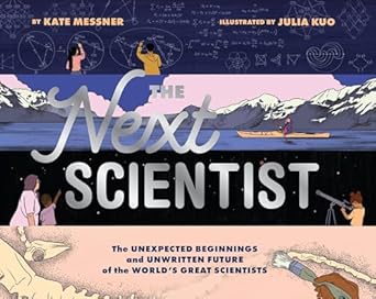 the next scientist the unexpected beginnings and unwritten future of the worlds great scientists 1st edition