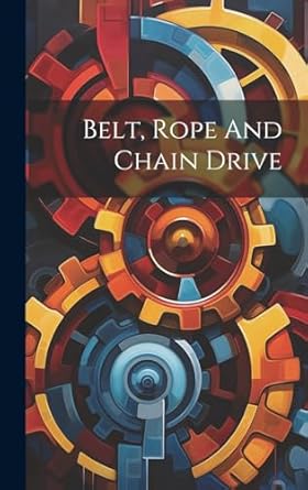 belt rope and chain drive 1st edition anonymous 1019516984, 978-1019516980