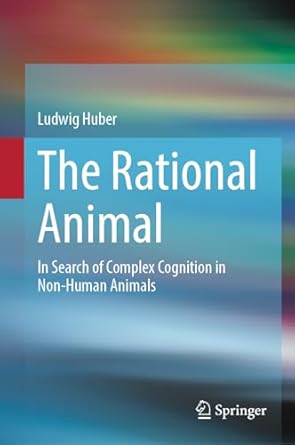 the rational animal in search of complex cognition in non human animals 2024th edition ludwig huber