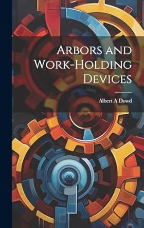 arbors and work holding devices 1st edition albert a dowd 1019880694, 978-1019880692