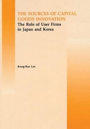 the source of capital goods innovation the role of user firms in japan and korea 1st edition kong rae lee