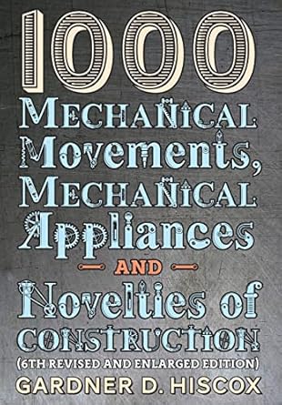 1000 mechanical movements mechanical appliances and novelties of construction 1st edition gardner d hiscox