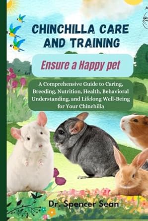 chinchilla care and training ensure a happy pet a comprehensive guide to caring breeding nutrition health