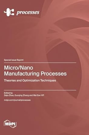 micro/nano manufacturing processes theories and optimization techniques 1st edition zejia zhao ,guoqing zhang