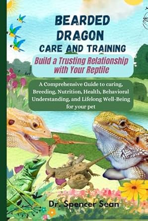 bearded dragon care and training build a trusting relationship with your reptile a comprehensive guide to