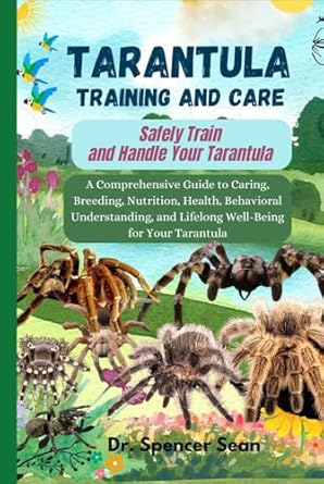 tarantula training and care safely train and handle your tarantula a comprehensive guide to caring breeding