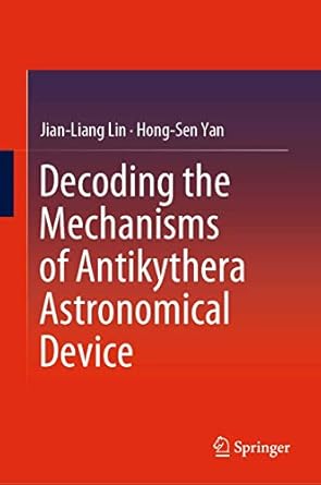 decoding the mechanisms of antikythera astronomical device 1st edition jian liang lin ,hong sen yan