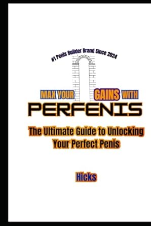 max your gains with perfenis the ultimate guide to unlocking your perfect penis 1st edition matthew f m hicks