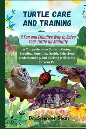 turtle care and training a fun and effective way to raise your turtle till maturity a comprehensive guide to