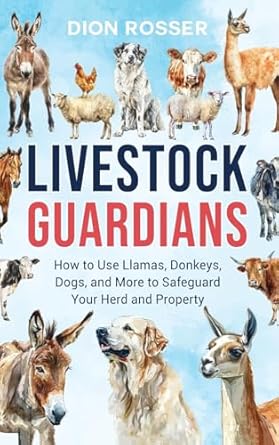 livestock guardians how to use llamas donkeys dogs and more to safeguard your herd and property 1st edition