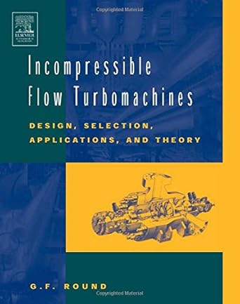 incompressible flow turbomachines design selection applications and theory 1st edition g f round 0750676035,