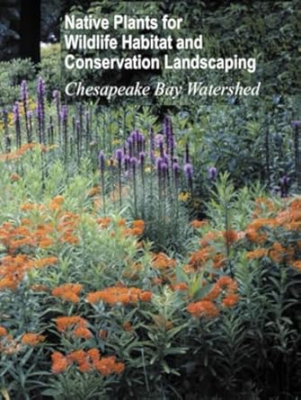 native plants for wildlife habitat and conservation landscaping chesapeake bay watershed 1st edition u s fish