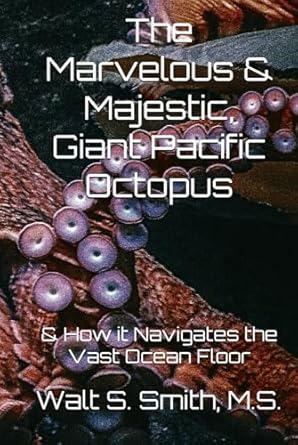 the marvelous and majestic giant pacific octopus and how it navigates the vast ocean floor 1st edition walt s