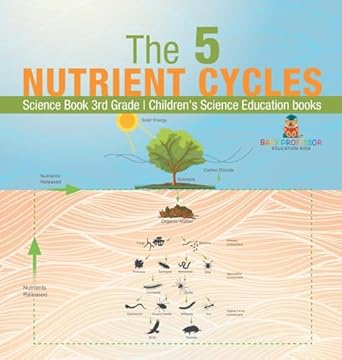 the 5 nutrient cycles science book 3rd grade childrens science education books 1st edition baby professor