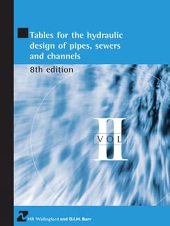 tables for the hydraulic design of pipes sewers and channels volume ii 8th edition h r wallingford ,d h barr