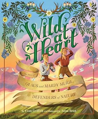 wild at heart the story of olaus and mardy murie defenders of nature 1st edition evan griffith ,anna bron