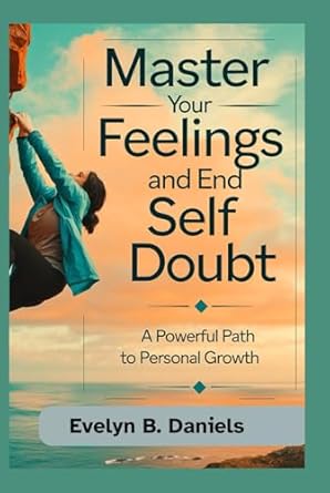 master your feelings and end self doubt a powerful path to personal growth 1st edition evelyn b daniels