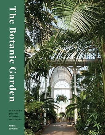 the botanic garden the worlds greatest botanical sanctuaries 1st edition ambra edwards 0711282269,